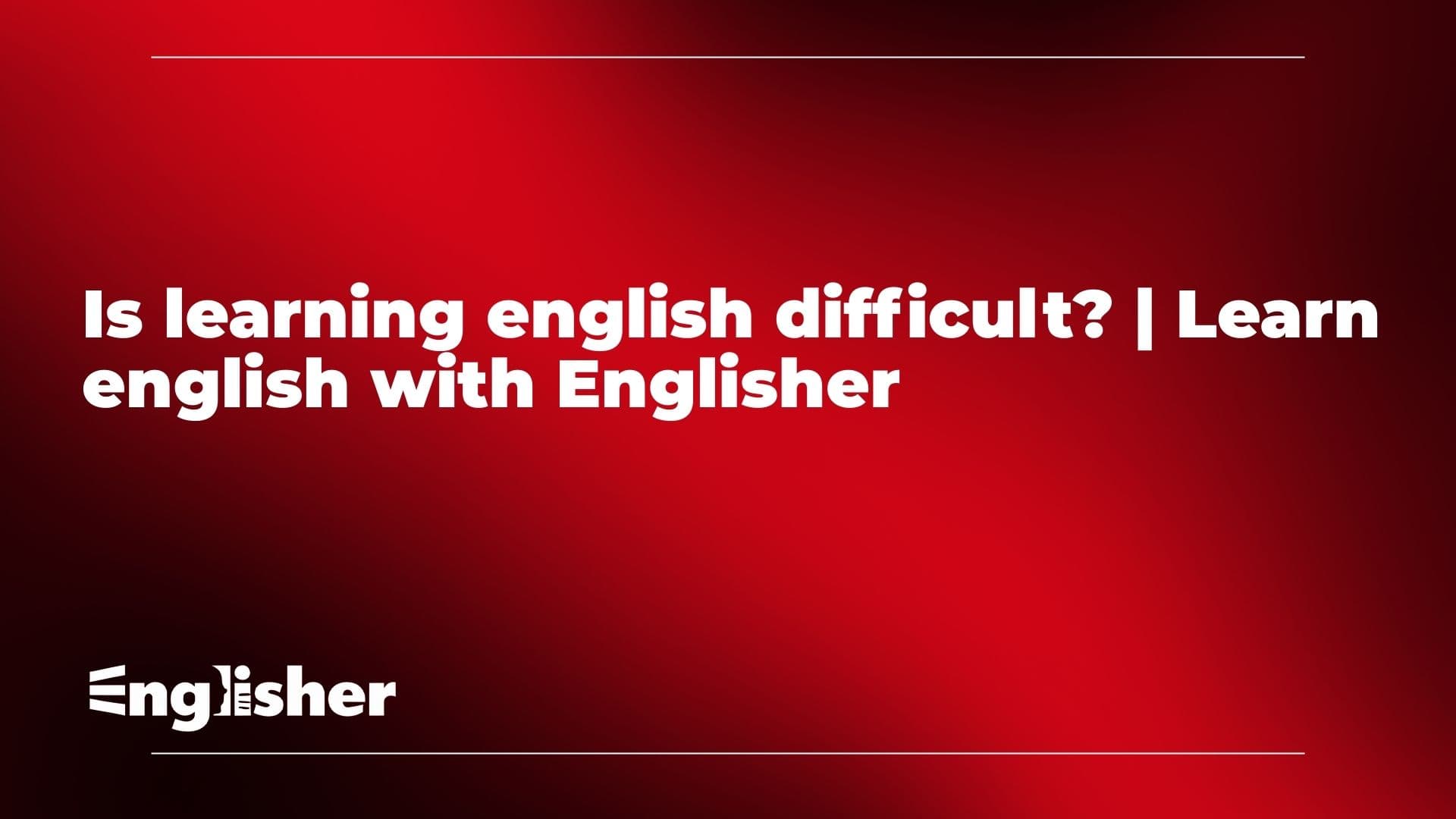 Is Learning English Difficult?